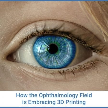 How the Ophthalmology Field is Embracing 3D Printing